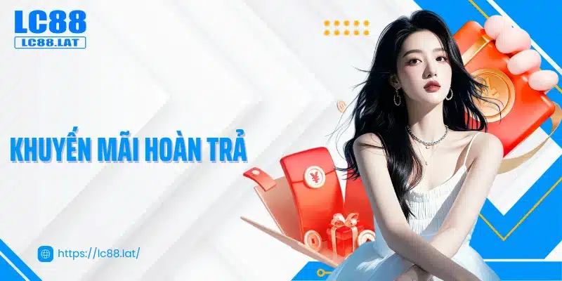 Khuyến Mãi Hoàn Trả - Bí Quyết Giữ Lửa Giải Trí Tại LC88