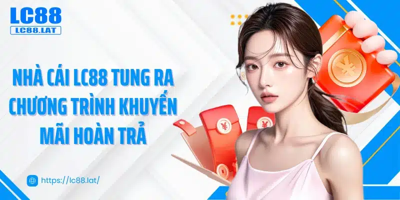 Nhà cái LC88 tung ra chương trình khuyến mãi hoàn trả