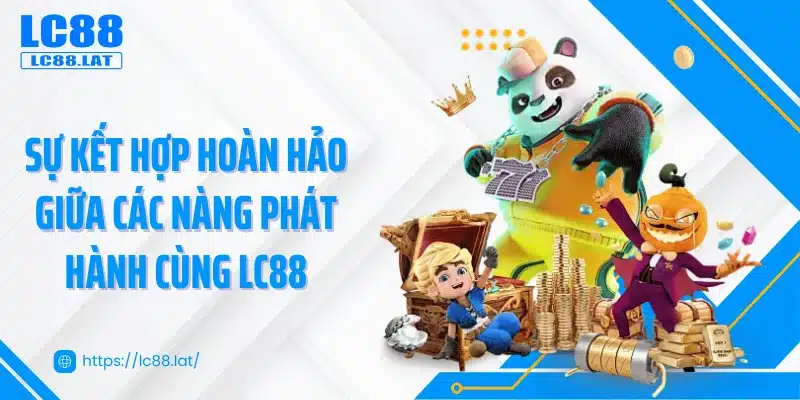 Sự kết hợp hoàn hảo giữa các nàng phát hành cùng LC88