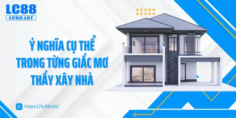 Ý nghĩa cụ thể trong từng giấc mơ thấy xây nhà 