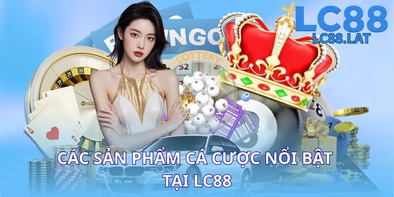 Các sản phẩm cá cược nổi bật tại LC88