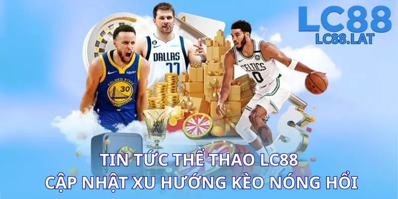 Tin tức thể thao LC88 – Cập nhật xu hướng kèo nóng hổi